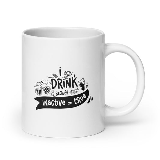 I Drink Because Inactive = True - Coffee Mug